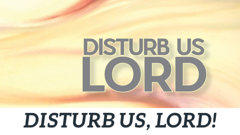 Disturb us, Lord